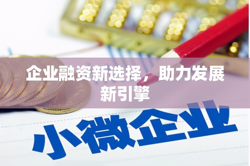 昔阳企业融资新选择，助力发展新引擎
