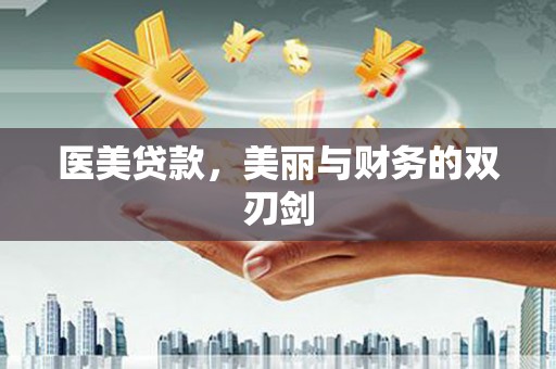 昔阳医美贷款，美丽与财务的双刃剑