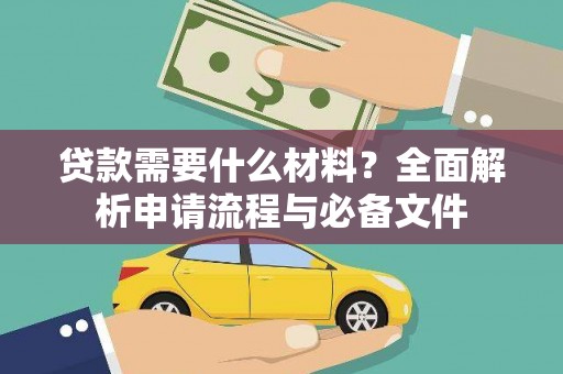 昔阳贷款需要什么材料？全面解析申请流程与必备文件