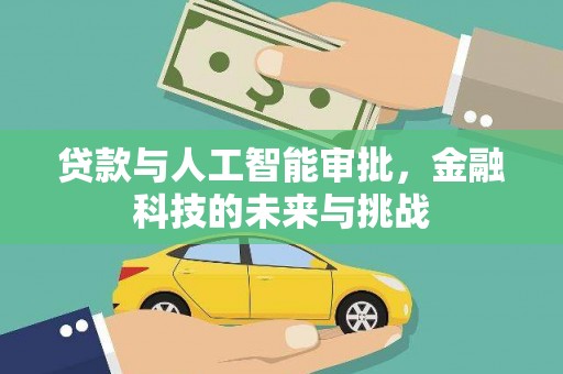 昔阳贷款与人工智能审批，金融科技的未来与挑战