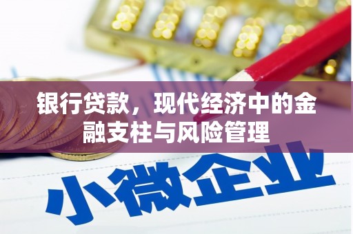 昔阳银行贷款，现代经济中的金融支柱与风险管理