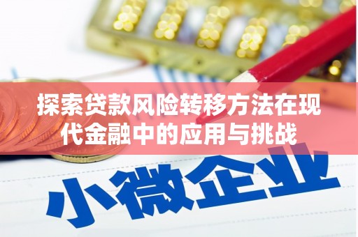 昔阳探索贷款风险转移方法在现代金融中的应用与挑战