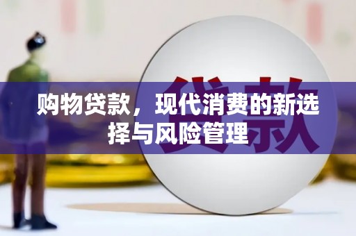 昔阳购物贷款，现代消费的新选择与风险管理
