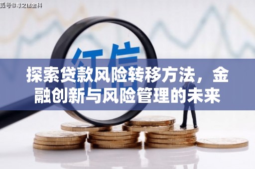 昔阳探索贷款风险转移方法，金融创新与风险管理的未来