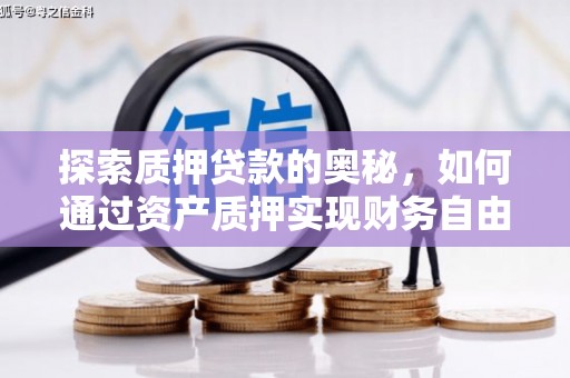 昔阳探索质押贷款的奥秘，如何通过资产质押实现财务自由
