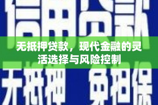 昔阳无抵押贷款，现代金融的灵活选择与风险控制
