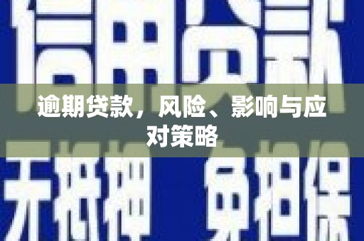 昔阳逾期贷款，风险、影响与应对策略