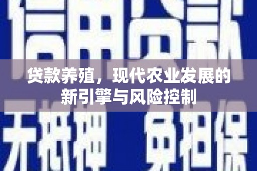 昔阳贷款养殖，现代农业发展的新引擎与风险控制