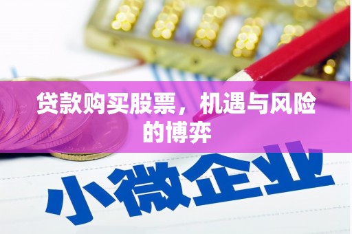 昔阳贷款购买股票，机遇与风险的博弈