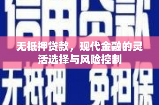 昔阳无抵押贷款，现代金融的灵活选择与风险控制