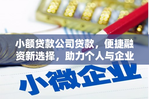 昔阳小额贷款公司贷款，便捷融资新选择，助力个人与企业成长