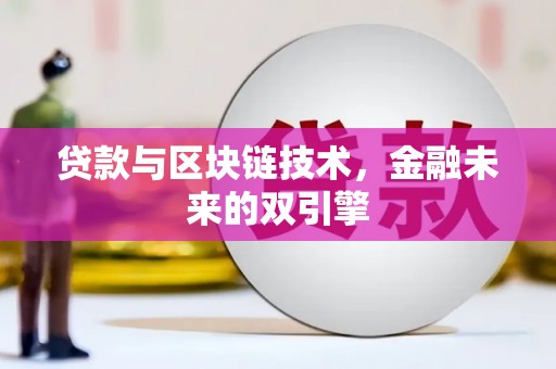 昔阳贷款与区块链技术，金融未来的双引擎