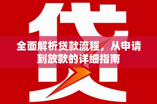 昔阳全面解析贷款流程，从申请到放款的详细指南
