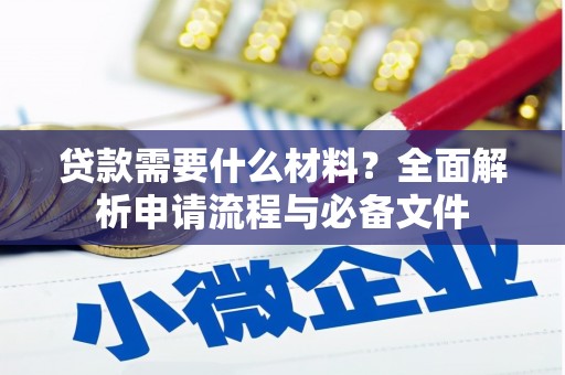 昔阳贷款需要什么材料？全面解析申请流程与必备文件