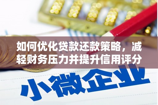 昔阳如何优化贷款还款策略，减轻财务压力并提升信用评分