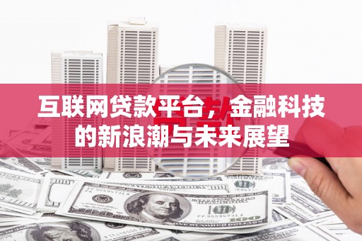 昔阳互联网贷款平台，金融科技的新浪潮与未来展望