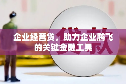 昔阳企业经营贷，助力企业腾飞的关键金融工具