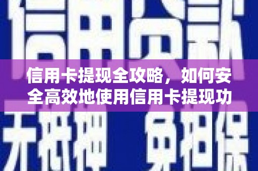 昔阳信用卡提现全攻略，如何安全高效地使用信用卡提现功能
