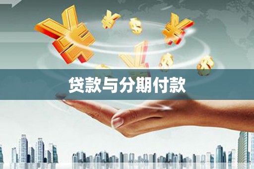 昔阳贷款与分期付款