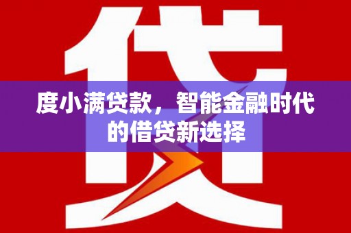 昔阳度小满贷款，智能金融时代的借贷新选择