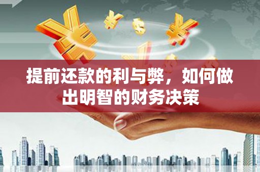 昔阳提前还款的利与弊，如何做出明智的财务决策