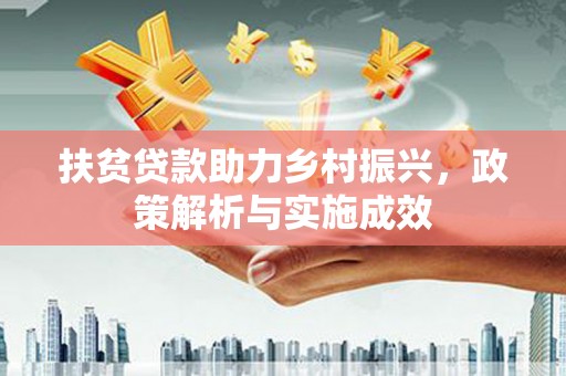 昔阳扶贫贷款助力乡村振兴，政策解析与实施成效