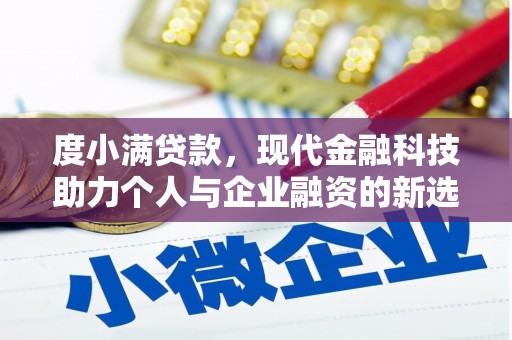 昔阳度小满贷款，现代金融科技助力个人与企业融资的新选择