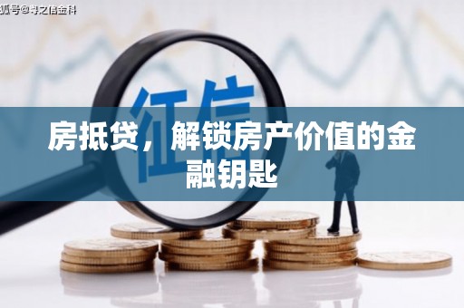 昔阳房抵贷，解锁房产价值的金融钥匙