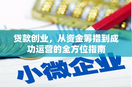 昔阳贷款创业，从资金筹措到成功运营的全方位指南