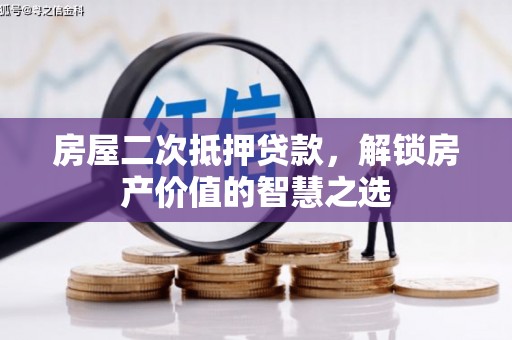 昔阳房屋二次抵押贷款，解锁房产价值的智慧之选