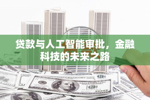 昔阳贷款与人工智能审批，金融科技的未来之路