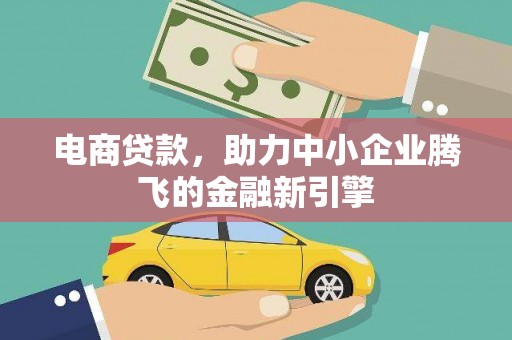 昔阳电商贷款，助力中小企业腾飞的金融新引擎