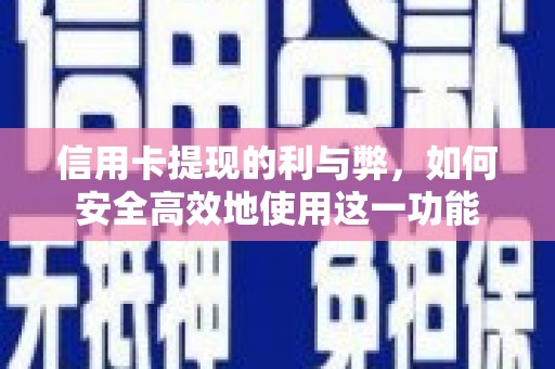 昔阳信用卡提现的利与弊，如何安全高效地使用这一功能