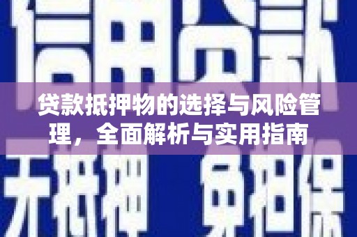 昔阳贷款抵押物的选择与风险管理，全面解析与实用指南