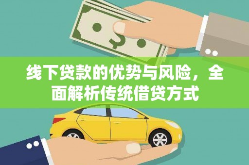 昔阳线下贷款的优势与风险，全面解析传统借贷方式