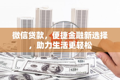 昔阳微信贷款，便捷金融新选择，助力生活更轻松