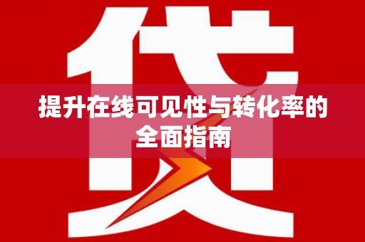 昔阳提升在线可见性与转化率的全面指南
