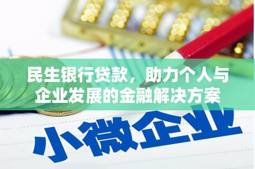 昔阳民生银行贷款，助力个人与企业发展的金融解决方案