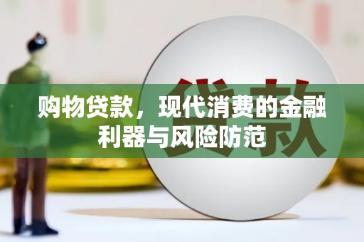 昔阳购物贷款，现代消费的金融利器与风险防范