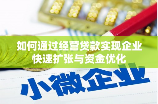 昔阳如何通过经营贷款实现企业快速扩张与资金优化
