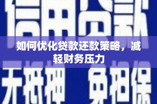 昔阳如何优化贷款还款策略，减轻财务压力