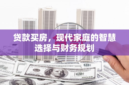 昔阳贷款买房，现代家庭的智慧选择与财务规划