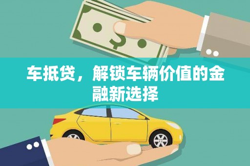 昔阳车抵贷，解锁车辆价值的金融新选择