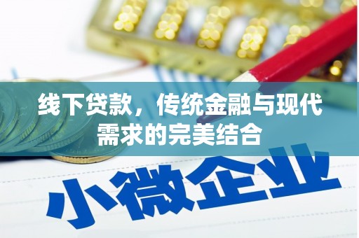 昔阳线下贷款，传统金融与现代需求的完美结合