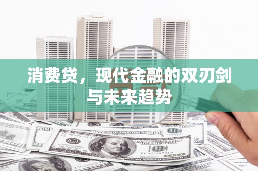 昔阳消费贷，现代金融的双刃剑与未来趋势