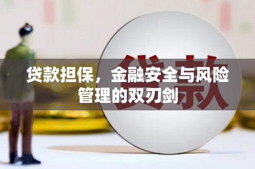 昔阳贷款担保，金融安全与风险管理的双刃剑