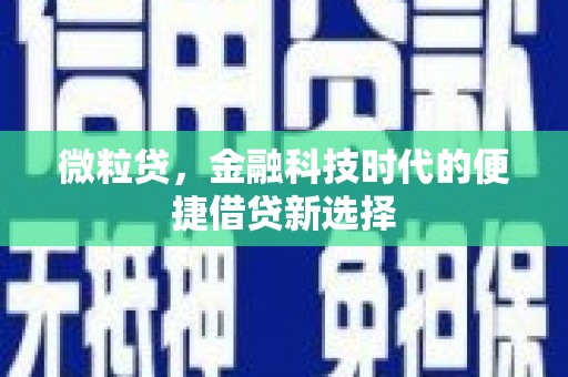 昔阳微粒贷，金融科技时代的便捷借贷新选择