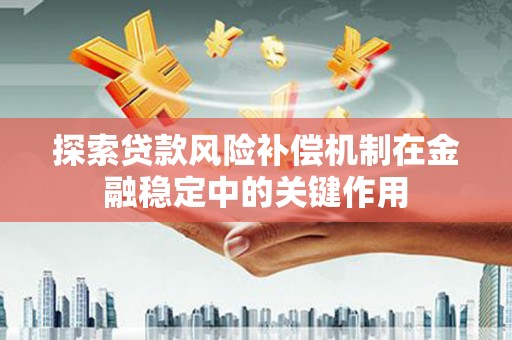 昔阳探索贷款风险补偿机制在金融稳定中的关键作用
