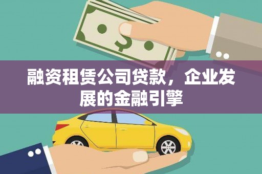 昔阳融资租赁公司贷款，企业发展的金融引擎