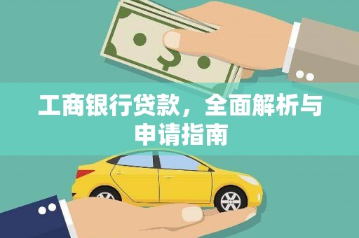 昔阳工商银行贷款，全面解析与申请指南